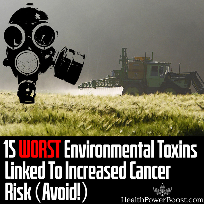 15 WORST Environmental Toxins Linked To Increased Cancer Risk