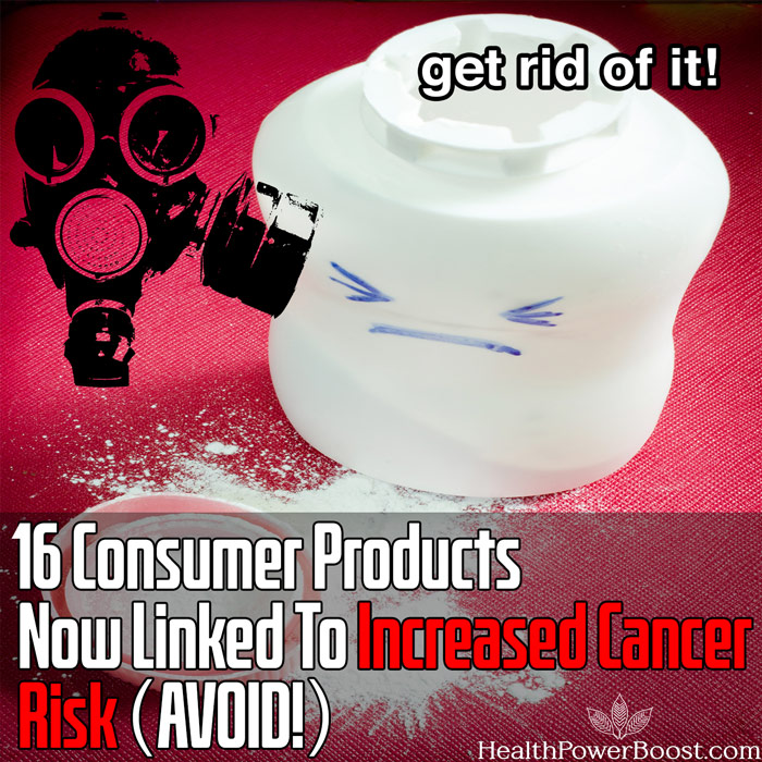 16 Consumer Products Now Linked By Multiple Scientific Studies To INCREASED Cancer Risk