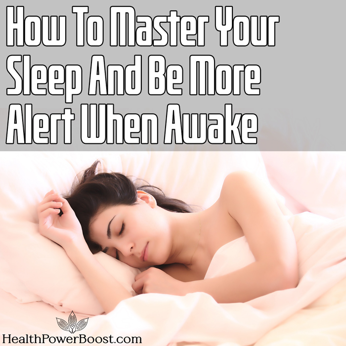 How To Master Your Sleep And Be More Alert When Awake